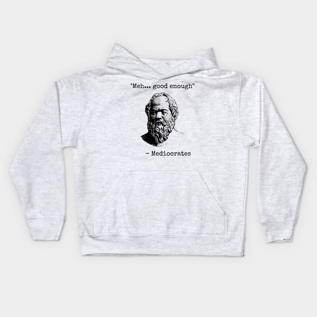 Mediocrates Meh Good Enough Sarcasm Kids Hoodie by teecloud